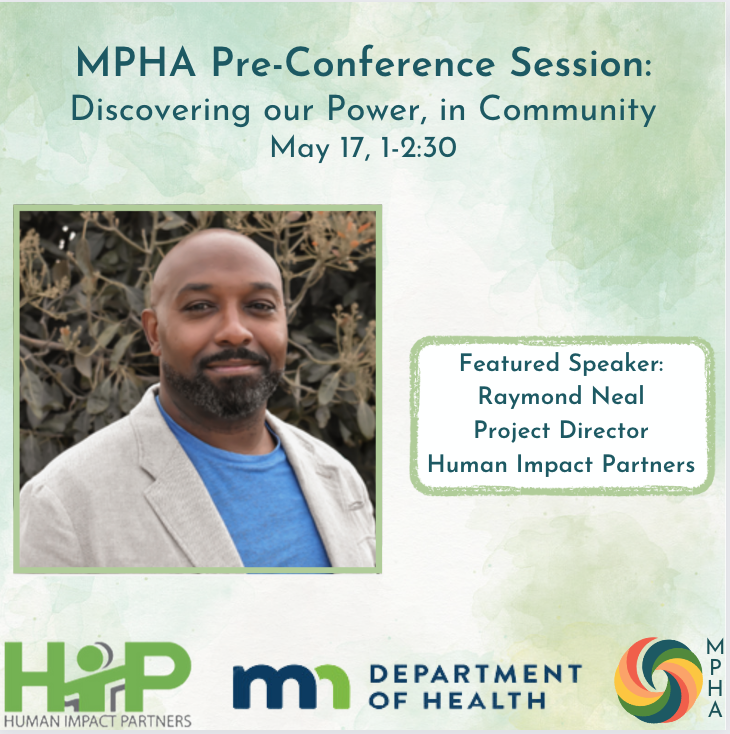Black American presenting man smiling in front of trees. Text reads MPHA Pre-Conference Session: Discovering our Power, in Community. May 17, 1-2:30. Featured speaker: Raymond Neal, Project Director, Human Impact Partners.